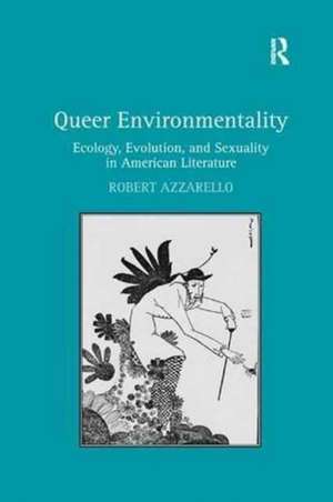 Queer Environmentality: Ecology, Evolution, and Sexuality in American Literature de Robert Azzarello