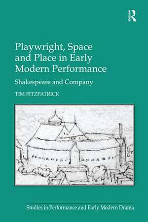 Playwright, Space and Place in Early Modern Performance: Shakespeare and Company de Tim Fitzpatrick