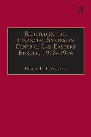 Rebuilding the Financial System in Central and Eastern Europe, 1918–1994 de Philip L. Cottrell