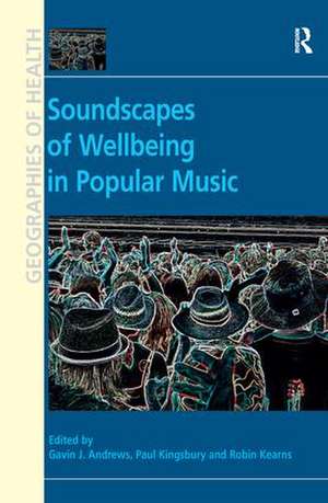 Soundscapes of Wellbeing in Popular Music de Gavin J. Andrews