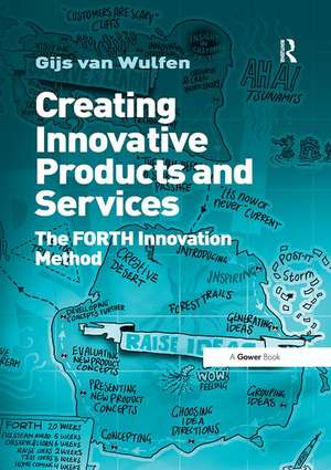 Creating Innovative Products and Services: The FORTH Innovation Method de Gijs van Wulfen