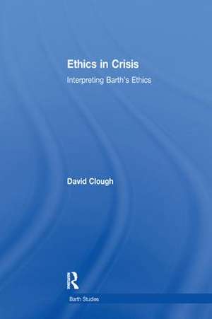 Ethics in Crisis: Interpreting Barth's Ethics de David Clough