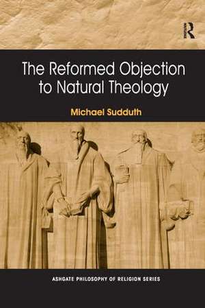 The Reformed Objection to Natural Theology de Michael Sudduth