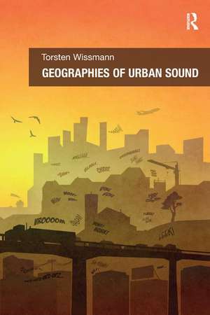 Geographies of Urban Sound de Torsten Wissmann