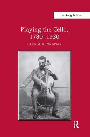 Playing the Cello, 1780-1930 de George Kennaway