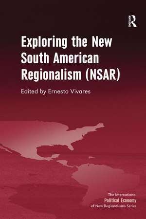 Exploring the New South American Regionalism (NSAR) de Ernesto Vivares