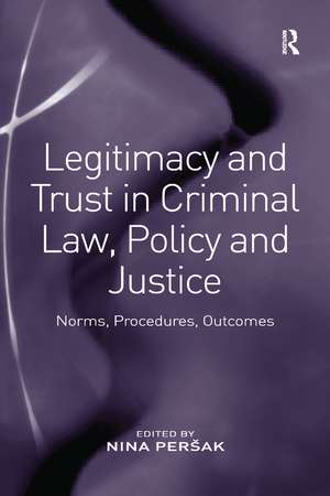 Legitimacy and Trust in Criminal Law, Policy and Justice: Norms, Procedures, Outcomes de Nina Peršak