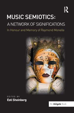 Music Semiotics: A Network of Significations: In Honour and Memory of Raymond Monelle de Esti Sheinberg