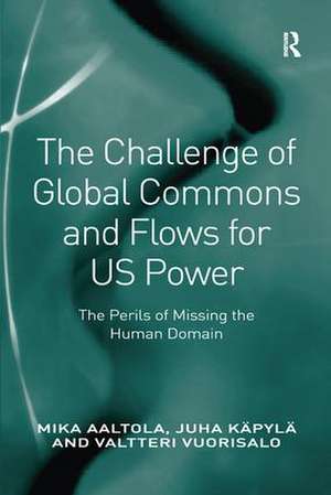 The Challenge of Global Commons and Flows for US Power: The Perils of Missing the Human Domain de Mika Aaltola