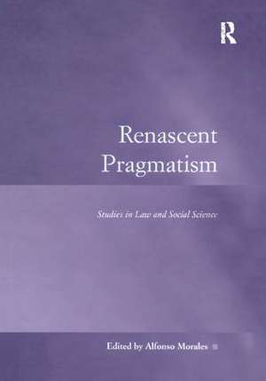 Renascent Pragmatism: Studies in Law and Social Science de Alfonso Morales