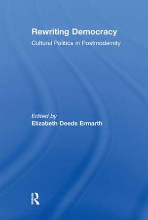 Rewriting Democracy: Cultural Politics in Postmodernity de Elizabeth Deeds Ermarth