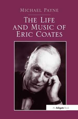 The Life and Music of Eric Coates de Michael Payne