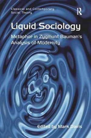 Liquid Sociology: Metaphor in Zygmunt Bauman’s Analysis of Modernity de Mark Davis