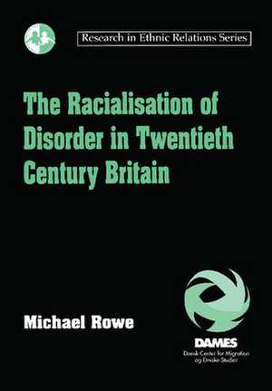 The Racialisation of Disorder in Twentieth Century Britain de Michael Rowe