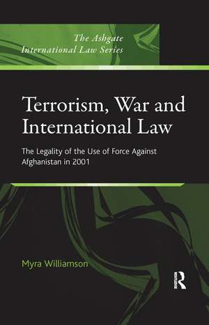 Terrorism, War and International Law: The Legality of the Use of Force Against Afghanistan in 2001 de Myra Williamson