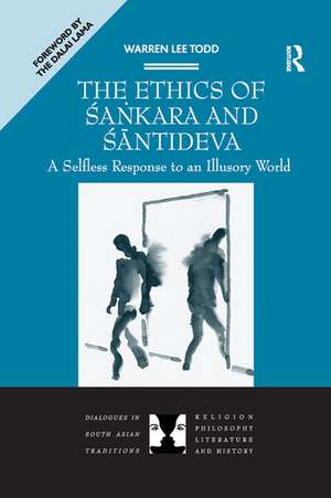 The Ethics of Sankara and Santideva: A Selfless Response to an Illusory World de Warren Lee Todd