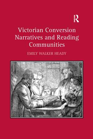 Victorian Conversion Narratives and Reading Communities de Emily Walker Heady