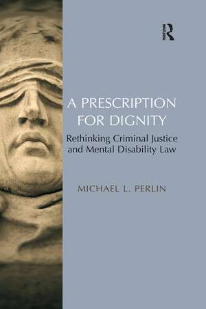 A Prescription for Dignity: Rethinking Criminal Justice and Mental Disability Law de Michael L. Perlin