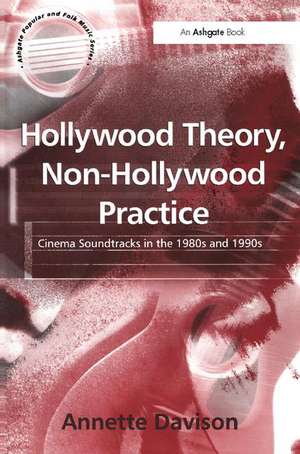 Hollywood Theory, Non-Hollywood Practice: Cinema Soundtracks in the 1980s and 1990s de Annette Davison