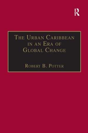 The Urban Caribbean in an Era of Global Change de Robert B. Potter