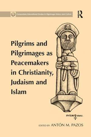 Pilgrims and Pilgrimages as Peacemakers in Christianity, Judaism and Islam de Antón M. Pazos