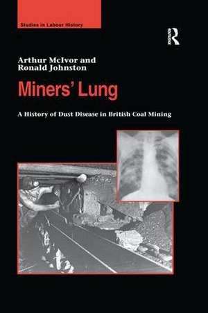 Miners' Lung: A History of Dust Disease in British Coal Mining de Arthur McIvor