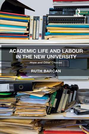 Academic Life and Labour in the New University: Hope and Other Choices de Ruth Barcan