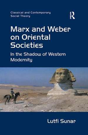 Marx and Weber on Oriental Societies: In the Shadow of Western Modernity de Lutfi Sunar