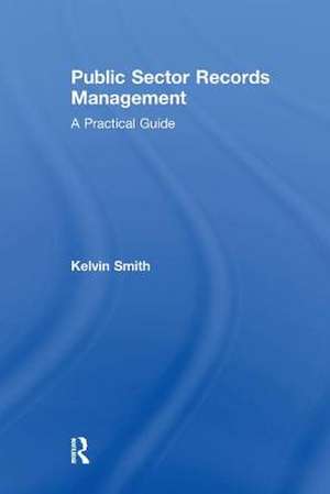 Public Sector Records Management de Kelvin Smith