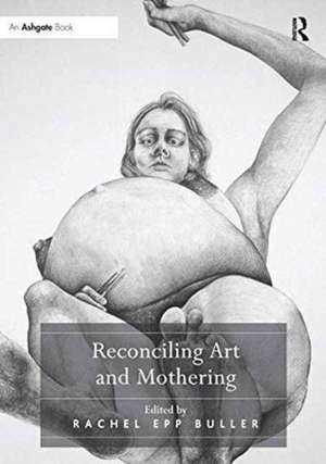 Reconciling Art and Mothering de Rachel Epp Buller