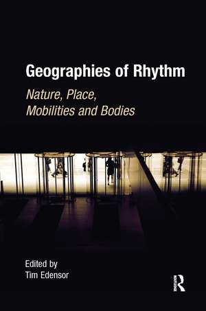 Geographies of Rhythm: Nature, Place, Mobilities and Bodies de Tim Edensor