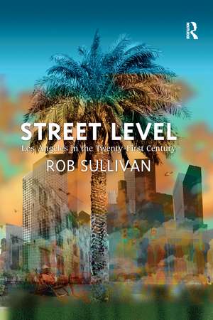 Street Level: Los Angeles in the Twenty-First Century de Rob Sullivan