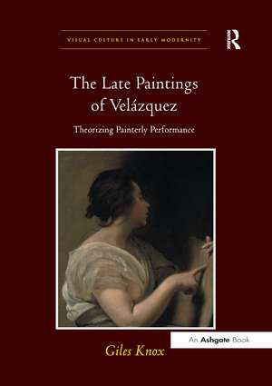 The Late Paintings of Velázquez: Theorizing Painterly Performance de Giles Knox