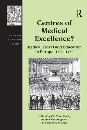 Centres of Medical Excellence?: Medical Travel and Education in Europe, 1500–1789 de Andrew Cunningham