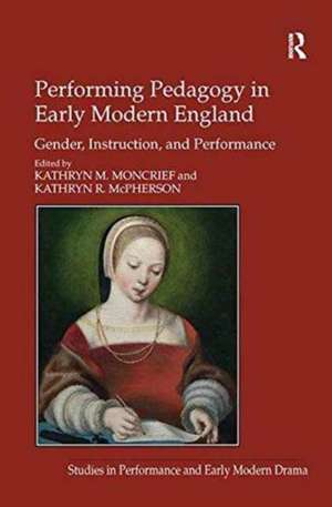 Performing Pedagogy in Early Modern England: Gender, Instruction, and Performance de Kathryn M. Moncrief