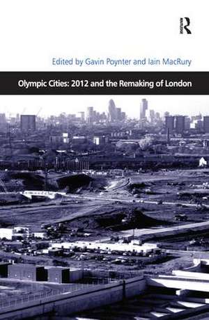 Olympic Cities: 2012 and the Remaking of London de Iain MacRury