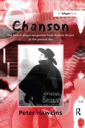 Chanson: The French Singer-Songwriter from Aristide Bruant to the Present Day de Peter Hawkins