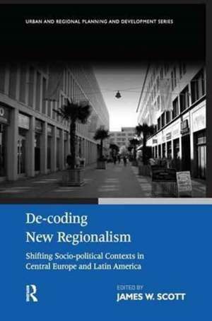 De-coding New Regionalism: Shifting Socio-political Contexts in Central Europe and Latin America de James W. Scott