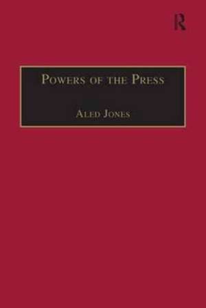 Powers of the Press: Newspapers, Power and the Public in Nineteenth-Century England de Aled Jones