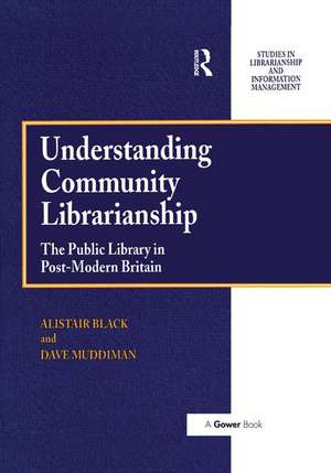 Understanding Community Librarianship: The Public Library in Post-Modern Britain de Alistair Black