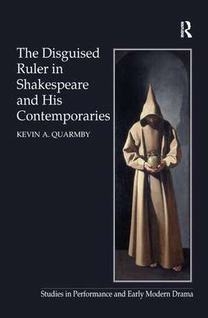 The Disguised Ruler in Shakespeare and his Contemporaries de Kevin A. Quarmby