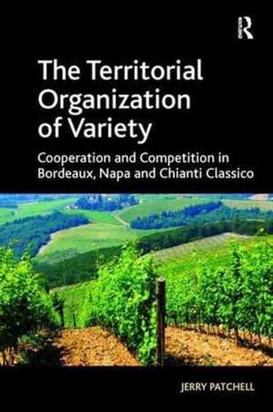 The Territorial Organization of Variety: Cooperation and competition in Bordeaux, Napa and Chianti Classico de Jerry Patchell