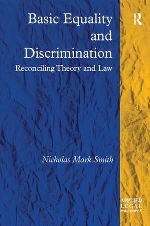 Basic Equality and Discrimination: Reconciling Theory and Law de Nicholas Mark Smith