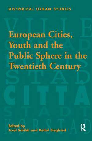 European Cities, Youth and the Public Sphere in the Twentieth Century de Detlef Siegfried