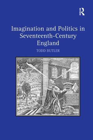 Imagination and Politics in Seventeenth-Century England de Todd Butler