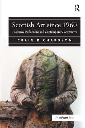 Scottish Art since 1960: Historical Reflections and Contemporary Overviews de Craig Richardson