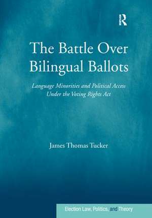 The Battle Over Bilingual Ballots: Language Minorities and Political Access Under the Voting Rights Act de James Thomas Tucker