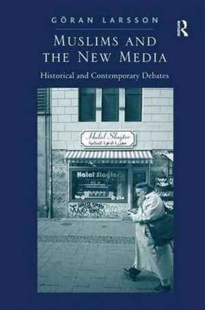 Muslims and the New Media: Historical and Contemporary Debates de Göran Larsson