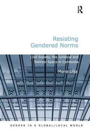 Resisting Gendered Norms: Civil Society, the Juridical and Political Space in Cambodia de Mona Lilja