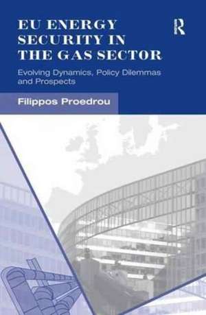 EU Energy Security in the Gas Sector: Evolving Dynamics, Policy Dilemmas and Prospects de Filippos Proedrou